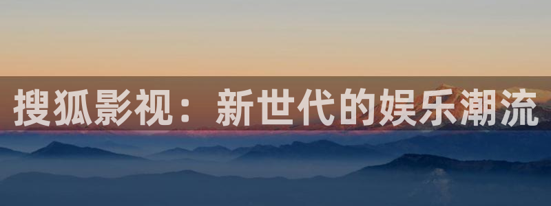 关于星空的：搜狐影视：新世代的娱乐潮流